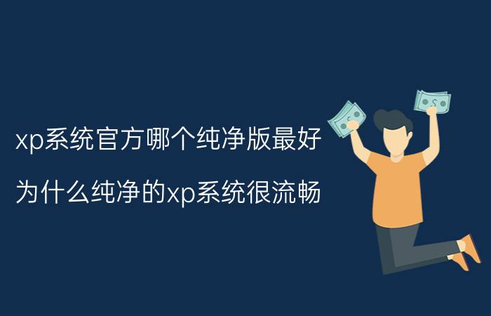 xp系统官方哪个纯净版最好 为什么纯净的xp系统很流畅？